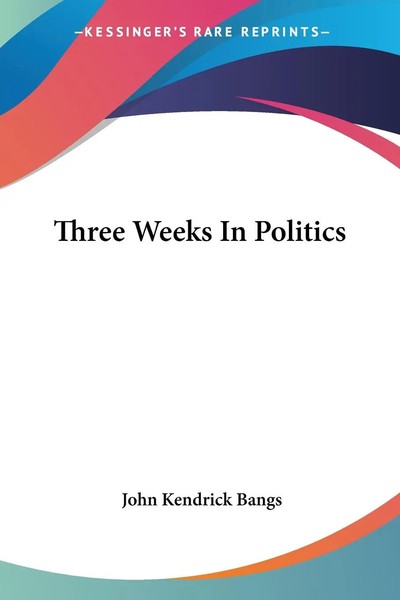 John Kendrick Bangs | Three Weeks In Politics | Taschenbuch | Englisch (2007)-image