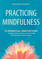 Practicing Mindfulness: 75 Essential Meditations to Reduce Stress, Improve M...