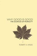 Why Good Is Good: The Sources of Morality by Hinde, Robert