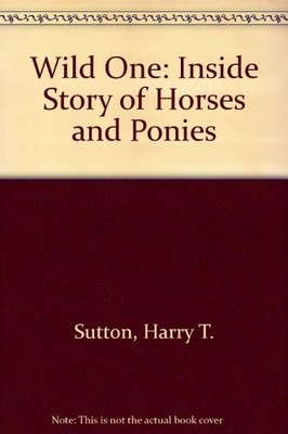 Wild One: Inside Story of Horses an..., Sutton, Harry T