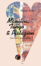 Manilva, Tango und Pistazien: Eine Liebe in sp?ten Jahren by Maren Witte (German