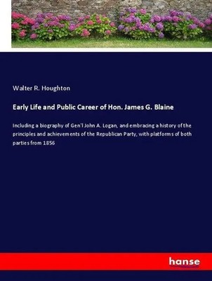 Walter R. Houghton | Early Life and Public Career of Hon. James G. Blaine | Buch