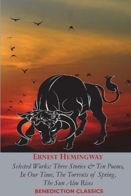 Ernest Hemingway: Selected Works: Three Stories & Ten Poems, In Our Time, The