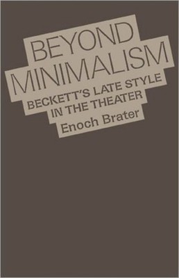 Brater - Beyond Minimalism  Beckett's Late Style in the Theater - New  - X555z