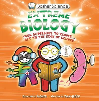 Basher Science: Extreme Biology: From Superbugs to Clones ... Get to the Edge...