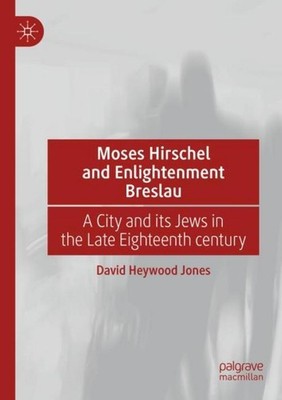 Moses Hirschel and Enlightenment Breslau David Heywood Jones