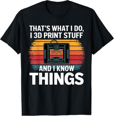 I 3D Print Stuff And I Know Things_ Funny 3D Printer Owner Gift Unisex T-Shirt