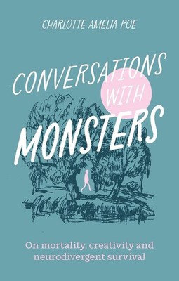 Conversations with Monsters: On Mortality, Creativity, And Neurodivergent Surviv