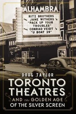 Toronto Theatres and the Golden Age of the Silver Screen by Doug Taylor (English