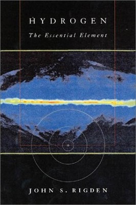 Hydrogen : The Essential Element Hardcover John S. Rigden