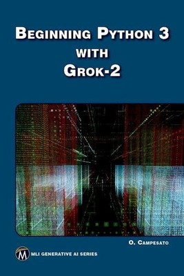 Beginning Python 3 with Grok 2 (MLI Generative AI Series) by Oswald Campesato