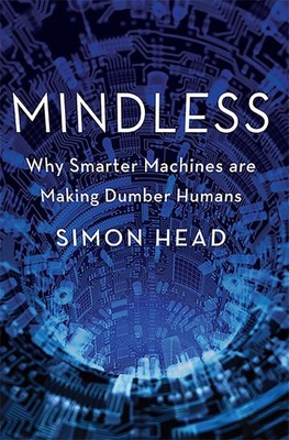 Mindless: Why Smarter Machines are Making Dumber Humans by Simon Head (English) 