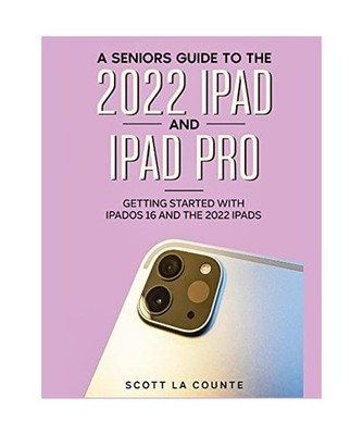 A Senior's Guide to the 2022 iPad and iPad Pro: Getting Started with iPadOS 16 a