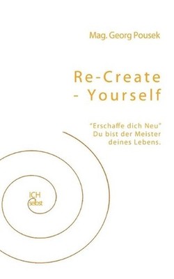 Re-create-yourself: Erschaffe dich Neu! Du bist der Meister deines Lebens. by Ge