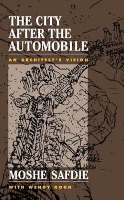 The City After The Automobile: An Architect's Vision by Safdie, Moshe