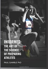 INFORMED: THE ART OF THE SCIENCE OF PREPARING ATHLETES By Paul Gamble BRAND NEW
