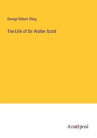 The Life Of Sir Walter Scott George Robert Gleig Taschenbuch Englisch 2023