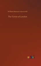 The Tower of London by William Harrison Ainsworth Hardcover Book