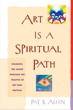 Art Is a Spiritual Path: Engaging the Sacred through the Practice of Art and...