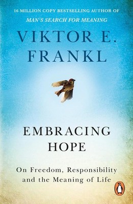 Embracing Hope: On Freedom, Responsibility & the Meaning of Life by Viktor E. Fr