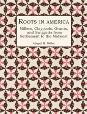 Roots in America: Millers, Claypools, Grants, and Swiggetts from Settlement to t