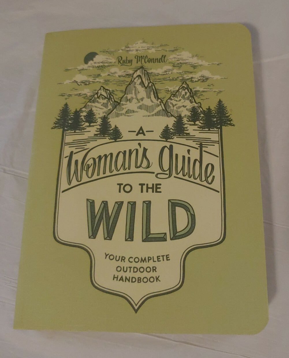 Woman's Guide to the Wild : Your Complete Outdoor Handbook by Ruby Mcconnell (2016, Trade Paperback)