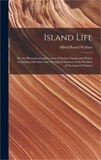 Island Life; or, the Phenomena and Causes of Insular Faunas and Floras, Includin