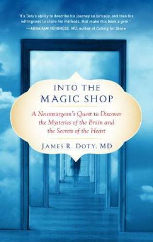 Into the Magic Shop: A Neurosurgeon's Quest to Discover the Mysteries of - GOOD