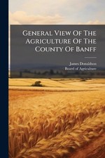 General View Of The Agriculture Of The County Of Banff by James Donaldson Paperb