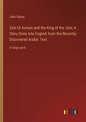 Zein Ul Asnam and the King of the Jinn; A Story Done into English from the Recen