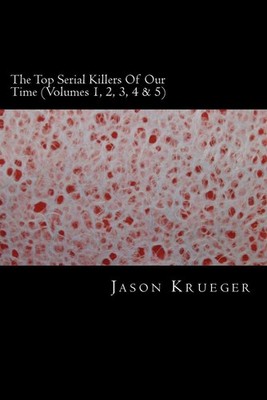 The Top Serial Killers Of Our Time (Volumes 1, 2, 3, 4 & 5): True Crime Committe