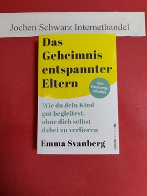 Das Geheimnis entspannter Eltern : wie du dein Kind gut begleitest, ohne dich se