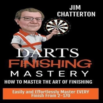 Darts Finishing Mastery How to Master the Art of Finishing Jim Ch