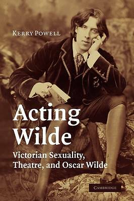 Acting Wilde Victorian Sexuality, Theatre, and Oscar Wilde Powell Paperback