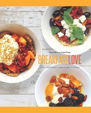 Breakfast Love: Perfect Little Bowls of Quick, Healthy Breakfasts by Bez