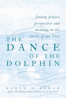 The Dance of the Dolphin : Finding Prayer, Perspective and Meaning in the St...