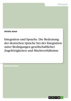 Integration Und Sprache. Die Bedeutung Der Deutschen Sprache Bei Der...