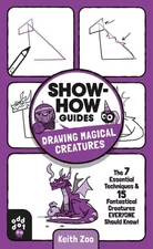 Show-How Guides: Drawing Magical Creatures: The 7 Essential Techniques & 15 Fant