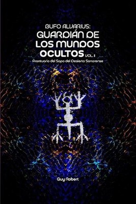 Bufo Alvarius: Guardi?n de los Mundos Ocultos Vol. 2: Prontuario del Sapo del De