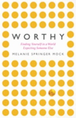 Worthy : Finding Yourself in a World Expecting Someone Else Melan