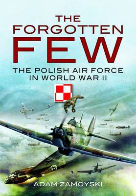 The Forgotten Few: The Polish Air Force in World War II by Adam Zamoyski ...