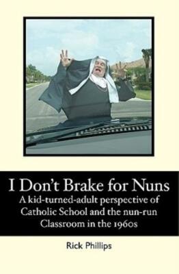 I Don't Brake For Nuns: A Kid-Turned-Adult Perspective Of Catholic School A...