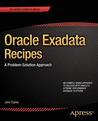 Oracle Exadata Recipes: A Problem-Solution Approach (Expert's Voice in Oracl...