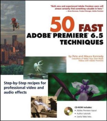50 Fast Adobe Premiere 6.5 Techniques (50 Fast Techniques Series), Kennedy, Pete