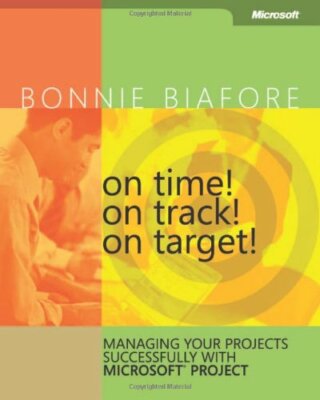 On Time! On Track! On Target! Managing Your Projects Successfully with Microso,