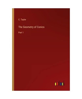 The Geometry of Conics: Part 1: Part 1, Taylor, C.