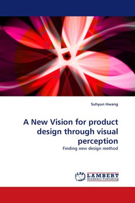 A New Vision for product design through visual perception Suhyun Hwang Buch 2012