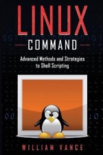 Linux Command: Advanced Methods and Strategies to Shell Scripting [Paperback]