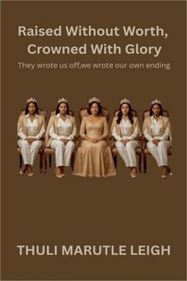 Raised Without Worth, Crowned With Glory (Paperback or Softback)