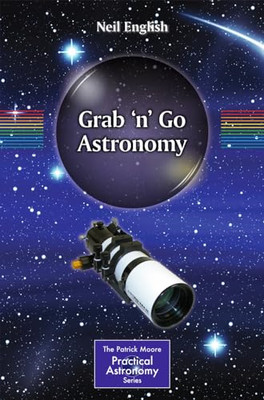 Grab 'n' Go Astronomy (The Patrick Moore Practical Astr - Paperback NEW Neil Eng
